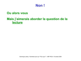 Non ! Ou alors vous Mais j’aimerais aborder la question de la  lecture 