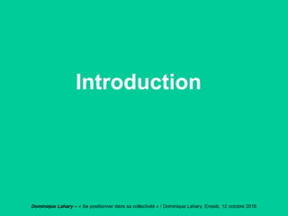 Dominique Lahary – « Se positionner dans sa collectivité » / Dominique Lahary. Enssib, 12 octobre 2016
Introduction
 