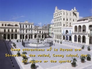 Some att ractio ns o f La H ava na are:
St reet 23, the veiled, Co ney isla nd, the
        old square o r the spo rts
 