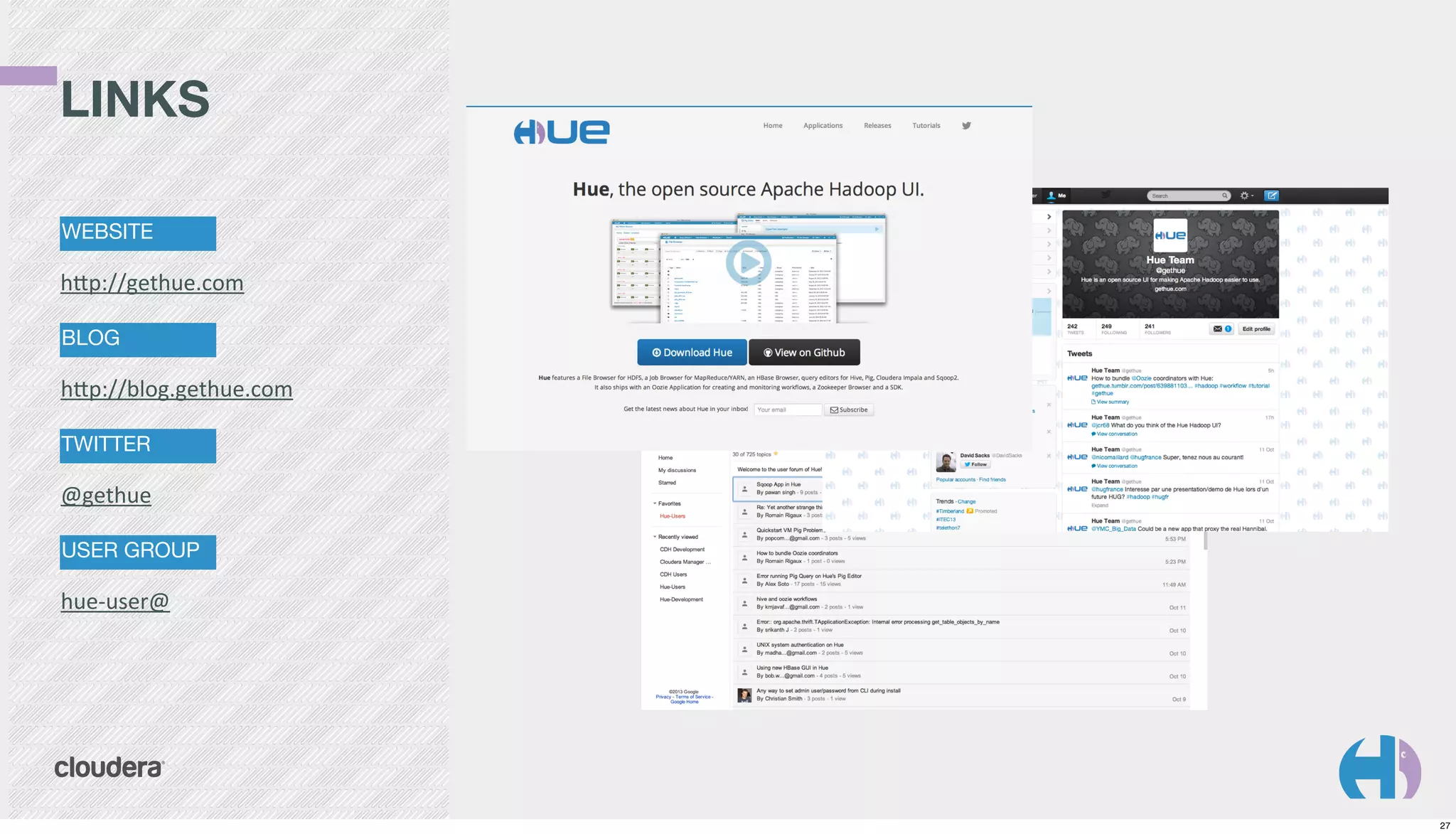 LINKS
WEBSITE

hGp://gethue.com
BLOG

hGp://blog.gethue.com
TWITTER

@gethue
USER GROUP

hue-­‐user@

27

 