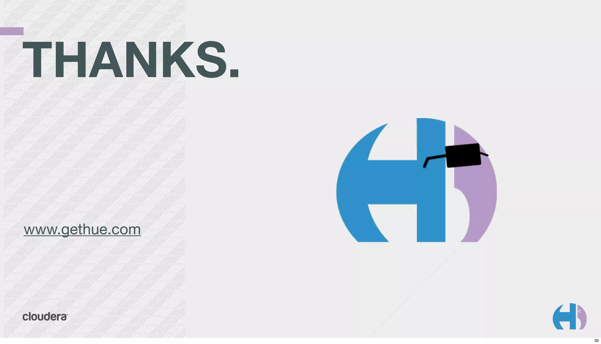 THANKS.

www.gethue.com

30

 