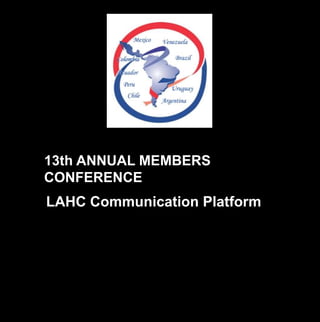 13th ANNUAL MEMBERS
CONFERENCE
LAHC Communication Platform
 