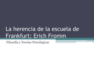 La herencia de la escuela de
Frankfurt: Erich Fromm
Filosofía y Teorías Psicológicas
 