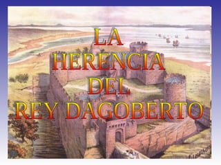 LA  HERENCIA DEL  REY DAGOBERTO 