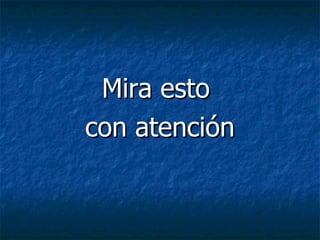 Mira esto  con atención 