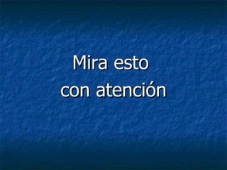 Mira esto  con atención 