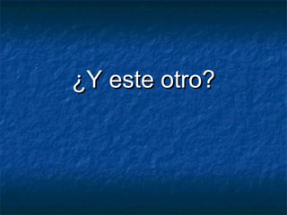 ¿Y este otro?¿Y este otro?
 