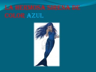 La hermosa sirena de
color azul
 