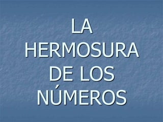LA
HERMOSURA
DE LOS
NÚMEROS
 