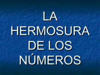 LALA
HERMOSURAHERMOSURA
DE LOSDE LOS
NÚMEROSNÚMEROS
 