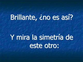 Brillante, ¿no es así?

Y mira la simetría de
      este otro:
 