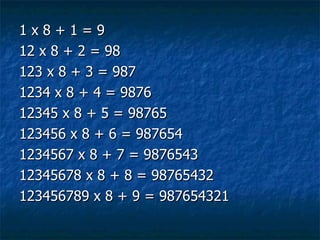 1x8+1=9
12 x 8 + 2 = 98
123 x 8 + 3 = 987
1234 x 8 + 4 = 9876
12345 x 8 + 5 = 98765
123456 x 8 + 6 = 987654
1234567 x 8 + ...