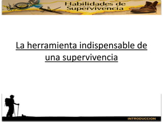 La herramienta indispensable de una supervivencia 