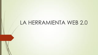 LA HERRAMIENTA WEB 2.0
 