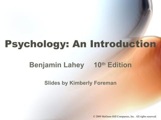 Psychology: An Introduction Benjamin Lahey 10 th  Edition Slides by Kimberly Foreman 
