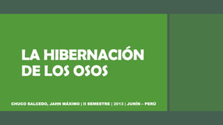 LA HIBERNACIÓN
DE LOS OSOS
CHUCO SALCEDO, JAHN MÁXIMO | II SEMESTRE | 2013 | JUNÍN – PERÚ

 
