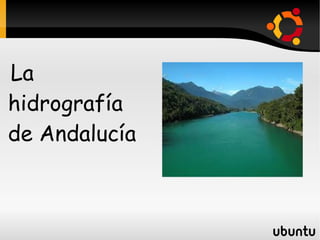 La
hidrografía
de Andalucía
 