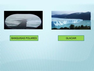 BANQUISAS POLARES

GLACIAR

 