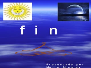 fin Presentado por Mario Alcojor 