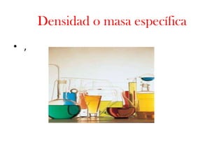 Densidad o masa específica
• ,
 