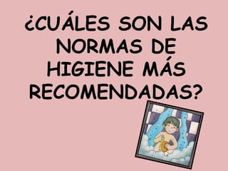 ¿CUÁLES SON LAS
NORMAS DE
HIGIENE MÁS
RECOMENDADAS?

 