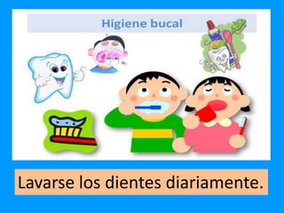 Lavarse los dientes diariamente.

 
