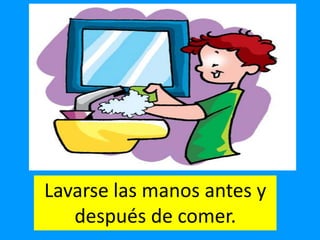 Lavarse las manos antes y
después de comer.

 