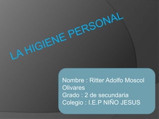Nombre : Ritter Adolfo Moscol
Olivares
Grado : 2 de secundaria
Colegio : I.E.P NIÑO JESUS
 
