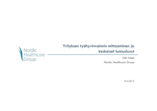1




Yrityksen työhyvinvoinnin mittaaminen ja
                    keskeiset tunnusluvut
                                      Olli Tolkki
                       Nordic Healthcare Group




                                        9.2.2012
 