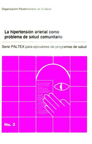 Organización Panamericana de la Salud
La hipertensión arterial como
problema de salud comunitario
Serie PALTEX para ejecutores de programas de salud
 