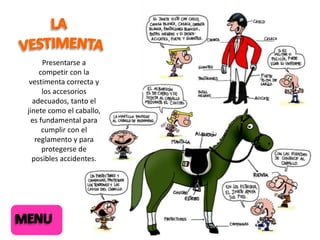 Presentarse a
competir con la
vestimenta correcta y
los accesorios
adecuados, tanto el
jinete como el caballo,
es fundamental para
cumplir con el
reglamento y para
protegerse de
posibles accidentes.

 