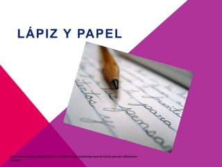 LÁPIZ Y PAPEL
http://www.taringa.net/posts/info/11301843/Frases-exelentes-que-te-haran-pensar-reflexionar-
etc.html
 