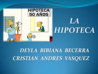 LA HIPOTECA DEYLA  BIBIANA  BECERRA CRISTIAN  ANDRES  VASQUEZ 