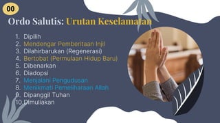 1. Dipilih
2. Mendengar Pemberitaan Injil
3. Dilahirbarukan (Regenerasi)
4. Bertobat (Permulaan Hidup Baru)
5. Dibenarkan
6. Diadopsi
7. Menjalani Pengudusan
8. Menikmati Pemeliharaan Allah
9. Dipanggil Tuhan
10.Dimuliakan
Ordo Salutis: Urutan Keselamatan
00
 