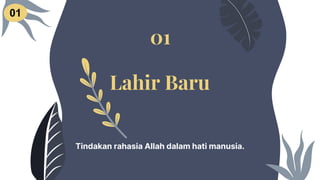 Lahir Baru
Tindakan rahasia Allah dalam hati manusia.
01
01
 