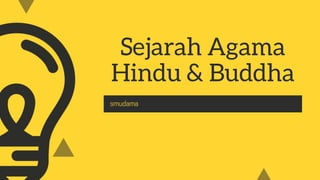 Sejarah Agama
Hindu & Buddha
 