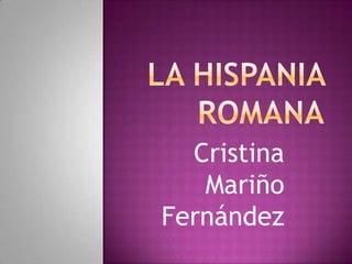 La Hispania romana Cristina Mariño Fernández 