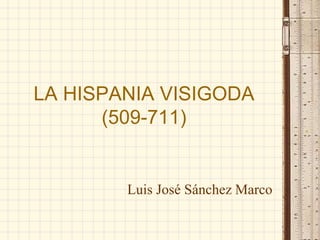 LA HISPANIA VISIGODA
(509-711)
Luis José Sánchez Marco
 