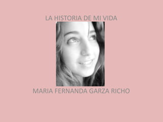 LA HISTORIA DE MI VIDA MARIA FERNANDA GARZA RICHO 