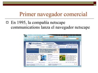 Primer navegador comercial En 1995, la compañía netscape communications lanza el navegador netscape 