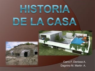 Historia de la casa Carro F. Denisse A. Dagnino M. Martin  A. 