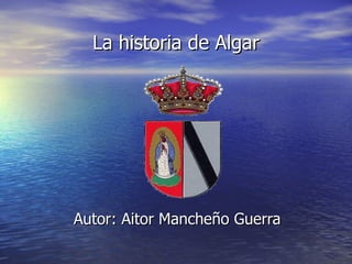 La historia de Algar Autor: Aitor Mancheño Guerra 