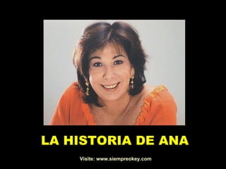 LA HISTORIA DE ANA Visite: www.siempreokey.com 