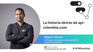.NET Leader en SoftServe, Microsoft MVP y
creador de contenido.
La historia detrás de api-
colombia.com
Miguel Teherán
 