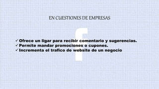 EN CUESTIONES DE EMPRESAS
 Ofrece un ligar para recibir comentario y sugerencias.
 Permite mandar promociones o cupones.
 Incrementa el trafico de website de un negocio
 