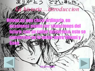 La historia…introduccion Hitomi es una chica ordinaria, en ocasiones puede ver situaciones del futuro; con su collar misterioso, esto se convierten en la unión entre Hitomi y  Gaea  