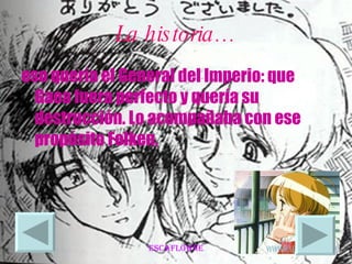 La historia… eso quería el General del Imperio: que Gaea fuera perfecto y quería su destrucción. Lo acompañaba con ese propósito Folken,  