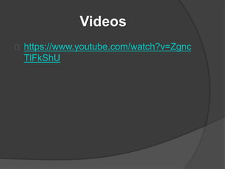 Videos
https://www.youtube.com/watch?v=Zgnc
TlFkShU
 