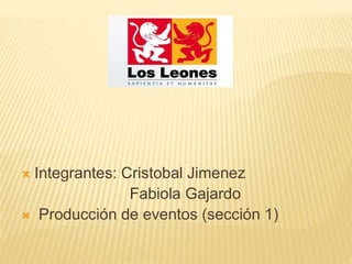  Integrantes: Cristobal Jimenez
Fabiola Gajardo
Producción de eventos (sección 1)