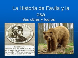 La Historia de Favila y la
osa
Sus obras y logros
 